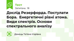 Дослід Резерфорда. Постулати Бора.  Енергетичні рівні атома. Види спектрів. Основи спектрального аналізу