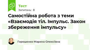 Самостійна робота з теми «Взаємодія тіл. Імпульс. Закон збереження імпульсу»