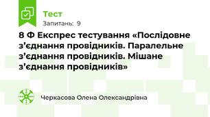 8 Ф Експрес тестування «Послідовне з’єднання провідників. Паралельне з’єднання провідників. Мішане з’єднання провідників»