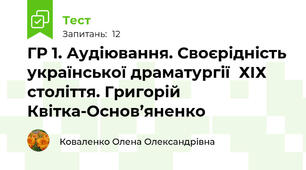 ГР 1. Аудіювання. Своєрідність української драматургії  ХІХ століття. Григорій Квітка-Основ’яненко