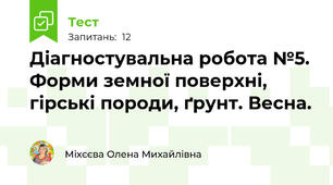 Діагностувальна робота №5. Форми земної поверхні, гірські породи, ґрунт. Весна.