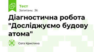 Діагностична робота "Досліджуємо будову атома"