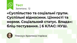 «Суспільство та соціальні групи. Суспільні відносини. Цінності та норми. Соціальний статус. Влада»: бліц-тестування. | 6 КЛАС: НУШ.