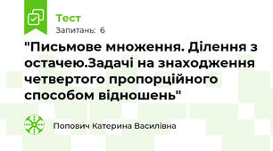  "Письмове множення. Ділення з остачею.Задачі на знаходження четвертого пропорційного способом відношень"