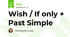 Wish / If only + Past Simple