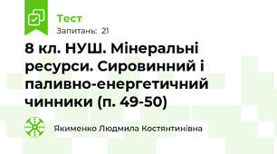 8 кл. НУШ. Мінеральні ресурси. Сировинний і паливно-енергетичний чинники (п. 49-50)