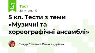 5 кл. Тести з теми «Музичні та хореографічні ансамблі»