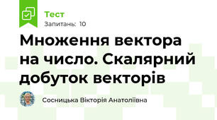 Множення вектора на число. Скалярний добуток векторів