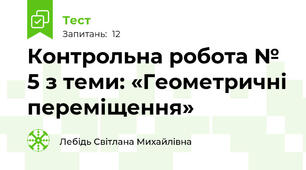 Контрольна робота № 5 з теми: «Геометричні переміщення»
