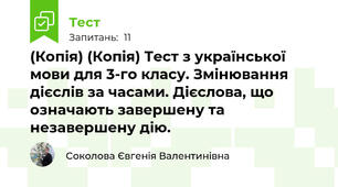 (Копія) (Копія) Тест з української мови для 3-го класу. Змінювання дієслів за часами. Дієслова, що означають завершену та незавершену дію.