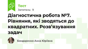 Діагностична робота №7. Рівняння, які зводяться до квадратних. Розв’язування задач