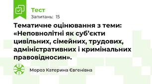 Тематичне оцінювання з теми: «Неповнолітні як суб’єкти цивільних, сімейних, трудових, адміністративних і кримінальних правовідносин».