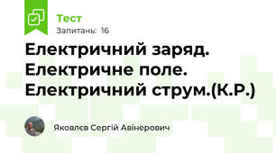 Електричний заряд. Електричне поле. Електричний струм.(К.Р.)
