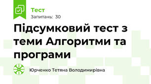 Підсумковий тест з теми Алгоритми та програми