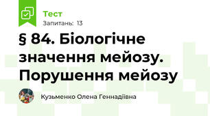 § 84. Біологічне значення мейозу. Порушення мейозу