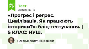 «Прогрес і регрес. Цивілізація. Як працюють історики?»: бліц-тестування. | 5 КЛАС: НУШ.