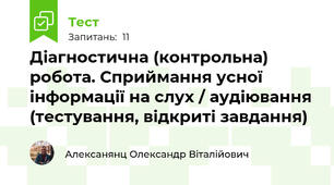 Діагностична (контрольна) робота. Сприймання усної інформації на слух / аудіювання (тестування, відкриті завдання)
