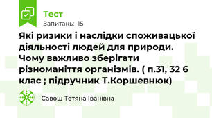 Які ризики і наслідки споживацької діяльності людей для природи. Чому важливо зберігати різноманіття організмів. ( п.31, 32 6 клас ; підручник Т.Коршевнюк)