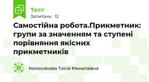 Самостійна робота.Прикметник: групи за значенням та ступені порівняння якісних прикметників