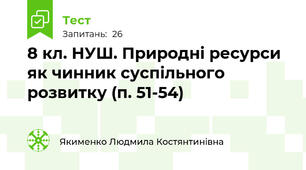 8 кл. НУШ. Природні ресурси як чинник суспільного розвитку (п. 51-54)