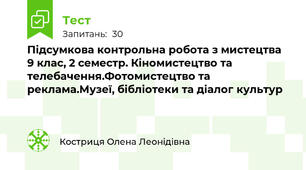 Підсумкова контрольна робота з мистецтва 9 клас, 2 семестр. Кіномистецтво та телебачення.Фотомистецтво та реклама.Музеї, бібліотеки та діалог культур