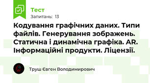 Кодування графічних даних. Типи файлів. Генерування зображень. Cтатична і динамічна графіка. AR. Інформаційні продукти. Ліцензії.