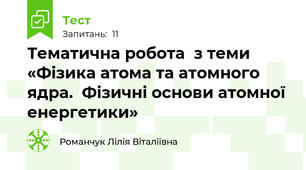 Тематична робота  з теми «Фізика атома та атомного ядра.  Фізичні основи атомної енергетики»