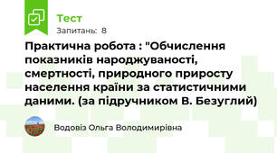 Практична робота : "Обчислення показників народжуваності, смертності, природного приросту населення країни за статистичними даними. (за підручником В. Безуглий)