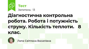  Діагностична контрольна робота. Робота і потужність струму. Кількість теплоти.   8 клас.