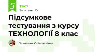 Підсумкове тестування з курсу ТЕХНОЛОГІЇ 8 клас