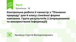 Контрольна робота ІІ семестр з "Пізнаємо природу" для 6 класу сімейної форми навчання. Група результатів 2 (опрацювання та використання інформації)