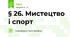 § 26. Мистецтво і спорт
