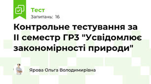 Контрольне тестування за ІІ семестр ГР3 "Усвідомлює закономірності природи"
