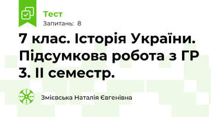 7 клас. Історія України. Підсумкова робота з ГР 3. ІІ семестр.