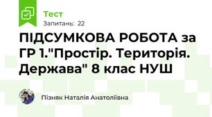ПІДСУМКОВА РОБОТА за ГР 1."Простір. Територія. Держава" 8 клас НУШ 