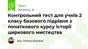 Контрольний тест для учнів 2 класу базового підрівня з початкового курсу історії циркового мистецтва