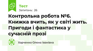 Контрольна робота №6. Книжка вчить, як у світі жить. Пригоди і фантастика у сучасній прозі  