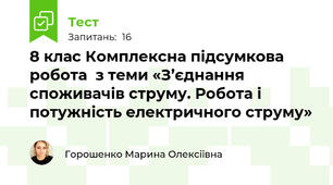 8 клас Комплексна підсумкова робота  з теми «З’єднання споживачів струму. Робота і потужність електричного струму»