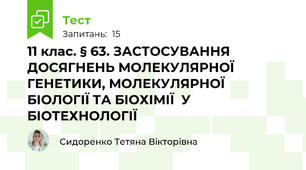 11 клас. § 63. ЗАСТОСУВАННЯ ДОСЯГНЕНЬ МОЛЕКУЛЯРНОЇ  ГЕНЕТИКИ, МОЛЕКУЛЯРНОЇ БІОЛОГІЇ ТА БІОХІМІЇ  У БІОТЕХНОЛОГІЇ