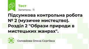 Підсумкова контрольна робота № 2 (музичне мистецтво). Розділ 2 "Образи природи в мистецьких жанрах".