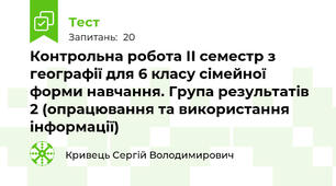 Контрольна робота ІІ семестр з географії для 6 класу сімейної форми навчання. Група результатів 2 (опрацювання та використання інформації)
