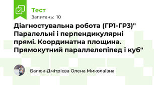 Діагностувальна робота (ГР1-ГР3)" Паралельні і перпендикулярні прямі. Координатна площина. Прямокутний параллелепіпед і куб"