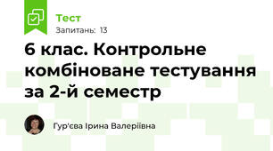 6 клас. Контрольне комбіноване тестування за 2-й семестр
