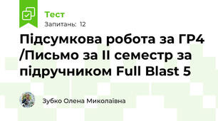 Підсумкова роботa за ГР4 /Письмо за ІІ семестр за підручником Full Blast 5