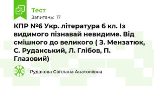 КПР №6 Укр. література 6 кл. Із видимого пізнавай невидиме. Від смішного до великого ( З. Мензатюк, С. Руданський, Л. Глібов, П. Глазовий)
