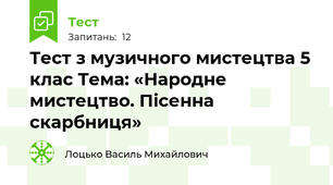 Тест з музичного мистецтва 5 клас Тема: «Народне мистецтво. Пісенна скарбниця»
