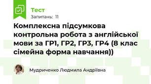 Комплексна підсумкова контрольна робота з англійської мови за ГР1, ГР2, ГР3, ГР4 (8 клас сімейна форма навчання))