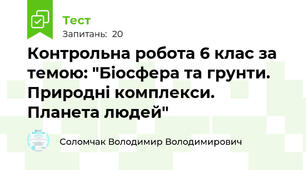 Контрольна робота 6 клас за темою: "Біосфера та грунти. Природні комплекси. Планета людей"
