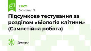 Підсумкове тестування за розділом «Біологія клітини» (Самостійна робота)