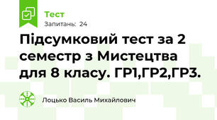 Підсумковий тест за 2 семестр з Мистецтва для 8 класу. ГР1,ГР2,ГР3.